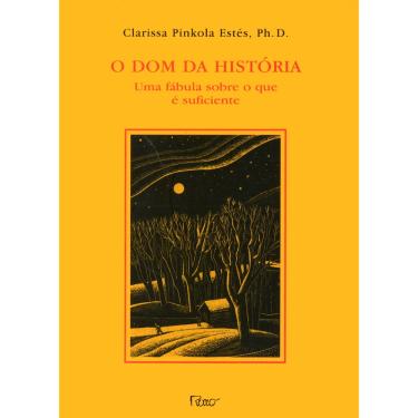 Imagem de Livro - O Dom da História: Uma Fábula Sobre o que é Eficiente - Clarissa Pinkola Éstes