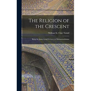 Imagem de The Religion of the Crescent: Being the James Long Lectures on Muhammadanism