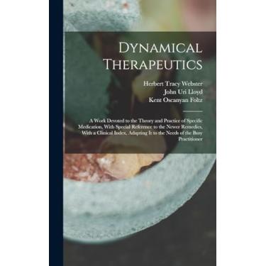 Imagem de Dynamical Therapeutics: A Work Devoted to the Theory and Practice of Specific Medication, With Special Reference to the Newer Remedies, With a ... It to the Needs of the Busy Practitioner