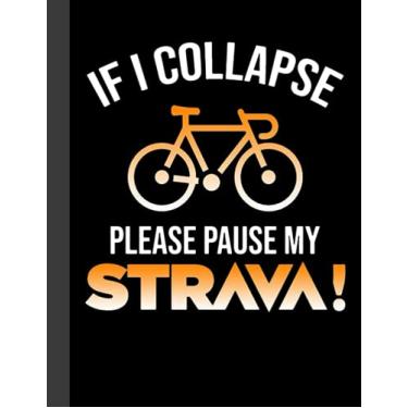 Imagem de If I Collapse Please Pause My Strava Notebook: Lined Notebook, Diary, Track, Log or Journal - Gift for Mountain Bikers, Cyclists, Bicycles Fans, Off-Road Cycling Lover - (8.5” x 11” 120 Pages)