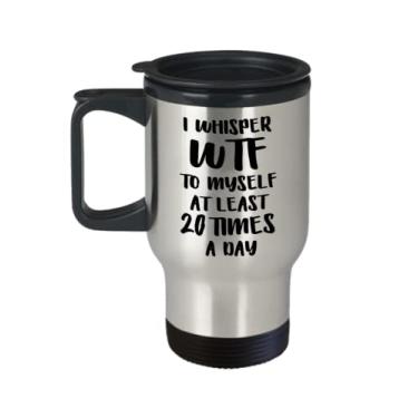Imagem de Caneca de viagem I Whisper WTF To Myself At Least 20 Times Por Day - Copo de café com isolamento divertido