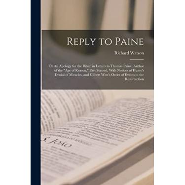 Imagem de Reply to Paine; or An Apology for the Bible: in Letters to Thomas Paine, Author of the "Age of Reason," Part Second. With Notices of Hume's Denial of ... West's Order of Events in the Resurrection