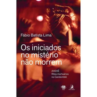 Imagem de Os Iniciados no Mistério Não Morrem - Axexê - Ritos Mortuários no Candomblé