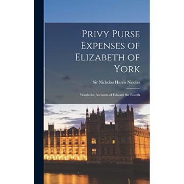 Imagem de Privy Purse Expenses of Elizabeth of York: Wardrobe Accounts of Edward the Fourth