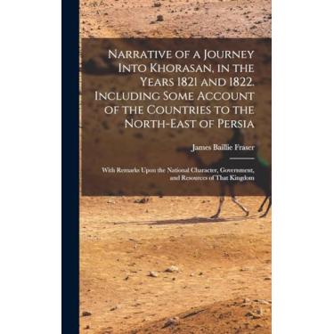 Imagem de Narrative of a Journey Into Khorasan, in the Years 1821 and 1822. Including Some Account of the Countries to the North-east of Persia; With Remarks ... Government, and Resources of That Kingdom