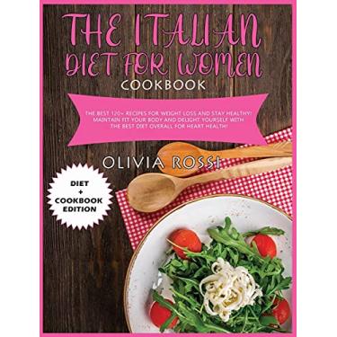 Imagem de ITALIAN DIET FOR WOMAN COOKBOOK: The Best 120+ recipes for weight loss and stay HEALTHY! Maintain FIT your body and delight yourself with the best diet overall for heart health!