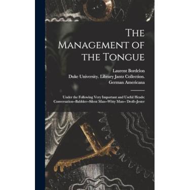 Imagem de The Management of the Tongue: Under the Following Very Important and Useful Heads: Conversation--Babbler--Silent Man--Witty Man-- Droll--Jester