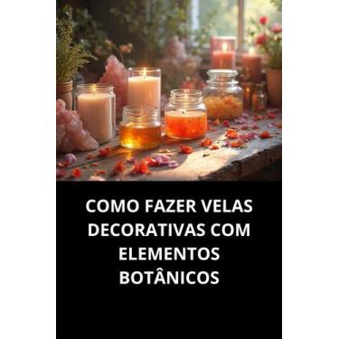 Imagem de Livro Como Fazer Velas Decorativas com Elementos Botânicos - Duke Edit