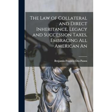 Imagem de The law of Collateral and Direct Inheritance, Legacy and Succession Taxes, Embracing all American An