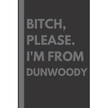 Imagem de Bitch, Please. I'm From Dunwoody: A Vulgar Adult Composition Notebook for a Native Dunwoody Resident - 6x9 inches