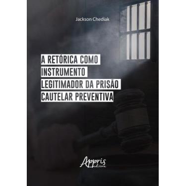 Imagem de Livro - A Retórica Como Instrumento Legitimador da Prisão Cautelar Pre
