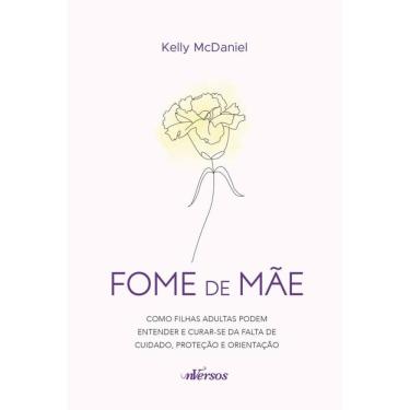 Imagem de Fome de mãe: Como filhas adultas podem entender e curar-se da falta de cuidado, proteção e orientação