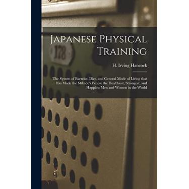 Imagem de Japanese Physical Training: the System of Exercise, Diet, and General Mode of Living That Has Made the Mikado's People the Healthiest, Strongest, and Happiest Men and Women in the World