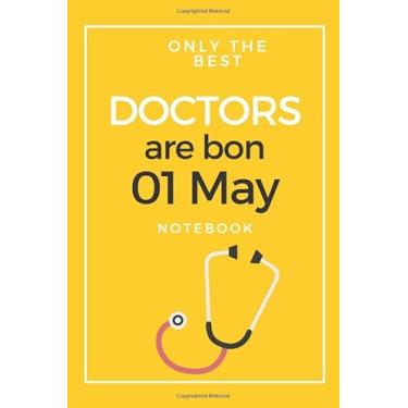 Imagem de ONLY THE BEST DOCTORS are bon in 01 May: notebook Doctor Birthday Gift, Medical Doctor gift idea, Birthday Gift for Medical Student, Thank You gift for doctor, Notebook for Man and Woman