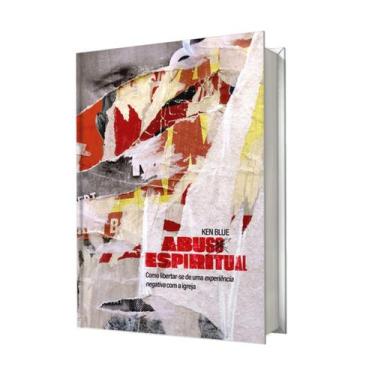 Imagem de Livro Abuso Espiritual Libertar-Se Ken Blue Abu Editora