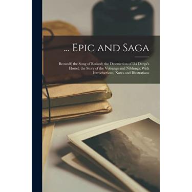 Imagem de ... Epic and Saga: Beowulf; the Song of Roland; the Destruction of Dá Derga's Hostel; the Story of the Volsungs and Niblungs; With Introductions, Notes and Illustrations