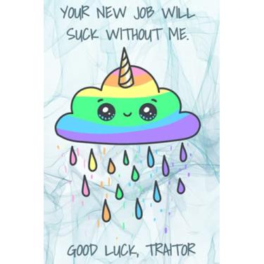 Imagem de Your New Job Will Suck Without Me, Good Luck Traitor!: Sarcastic Notebook for Work : 6 x 9 Blank Lined Composition Notebook : 120 pages : Snarky, Funny, Rude, WTF notebook