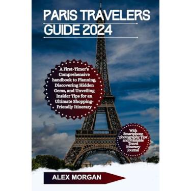 Imagem de Paris Travelers Guide 2024: A First-Timers Comprehensive Handbook To Planning Discover Hidden Gems and Unveiling Insider Tips For An Ultimate Shopping friendly Itinerary