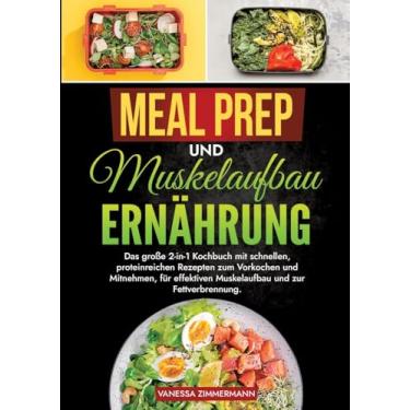 Imagem de Meal Prep und Muskelaufbau Ernährung: Das große 2-in-1 Kochbuch mit schnellen, proteinreichen Rezepten zum Vorkochen und Mitnehmen, für effektiven Muskelaufbau und zur Fettverbrennung.