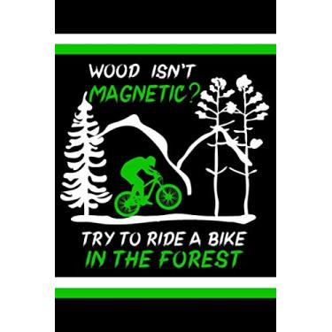 Imagem de Wood isn't magnetic? Try to ride a bike in the forest: Cyclist notebook journal, funny bicycle lover notes