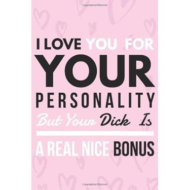 Imagem de I Love You For Your Personality But Your Dick Is A Real Nice Bonus: Rude Naughty Birthday/Anniversary/Valentines For Your Amazing Boyfriend Husband ... Card- (110 Pages, Ruled Lined Paper, 6 x 9")