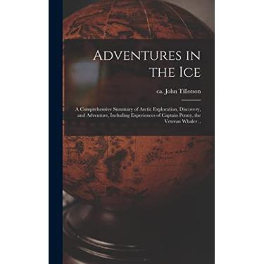 Imagem de Adventures in the Ice: a Comprehensive Summary of Arctic Exploration, Discovery, and Adventure, Including Experiences of Captain Penny, the Veteran Whaler ..
