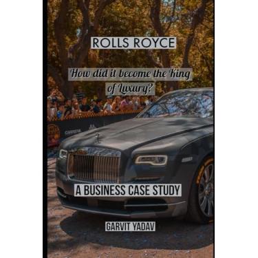 Imagem de Rolls Royce: How did it become the King of Luxury: A Business Case Study: 1