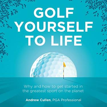 Imagem de Golf Yourself to Life: Why and How to Get Started in the Greatest Sport Mankind Has Ever Invented