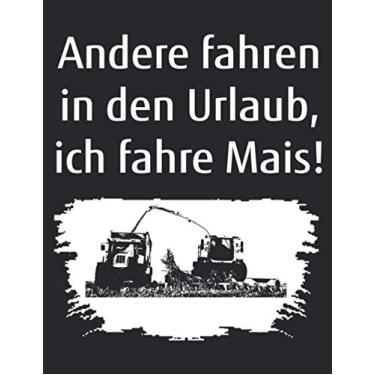 Imagem de Andere fahren in den Urlaub, ich fahre Mais!: blanko Notizbuch A4 mit einem Traktor für einen Landwirt in der Landwirtschaft (Edição Alemanha)
