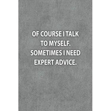 Imagem de Of course I talk to myself. Sometimes I need expert advice Notebook: Funny Quote Blank Lined Notebook Snarky Sarcastic Gag Gift Journal to Write In ... Gag Gifts) for Adults, Women, Men (Volume 3)