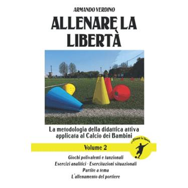 Imagem de Allenare la libertà - Volume 2: La metodologia della didattica attiva applicata al Calcio dei Bambini