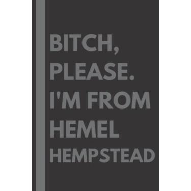 Imagem de Bitch, Please. I'm From Hemel Hempstead: A Vulgar Adult Composition Notebook for a Native Hemel Hempstead Resident - 6x9 inches