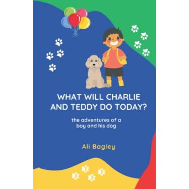 Imagem de What Will Charlie & Teddy Do Today: the adventures of a boy and his dog