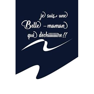 Imagem de JE SUIS UNE BELLE-MAMAN QUI DÉCHIIIIIIIRE: Un cadeau pour les belles-mères | carnet de notes | 110 pages, ligné | 9x6, 15,24cm x 22,86 cm |