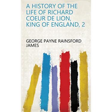 Imagem de A History of the Life of Richard Coeur de Lion, King of England, 2 (English Edition)