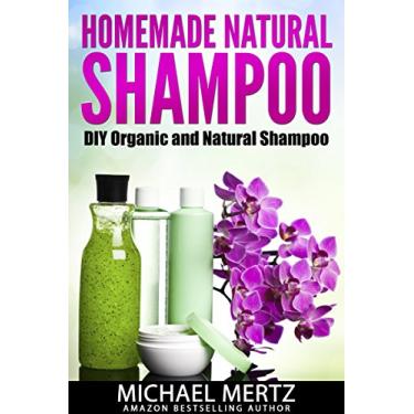 Imagem de HOMEMADE NATURAL SHAMPOO: DIY Organic and Natural Shampoo (DIY shampoo, natural shampoo, hair loss, hair treatment) (English Edition)