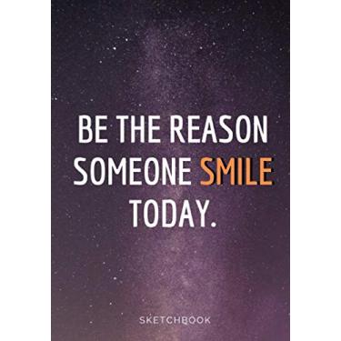 Imagem de « Be The Reason Someone Smile Today. »: Softcover Galaxy Sketch book for Creative Artists ⎮ 7x10 inches ⎮ Motivational & Inspirational Sketch pad for ... Notebook with glossy finish quote cover