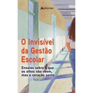 Imagem de O invisível da gestão escolar: narrativas sobre o que os olhos não veem, mas o coração sente