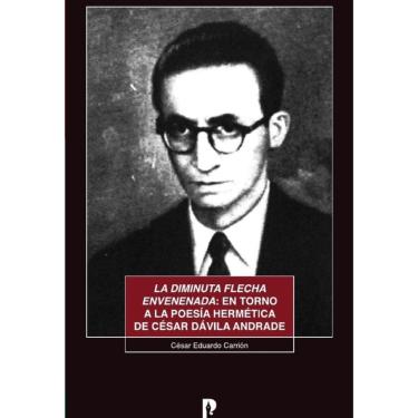 Imagem de La diminuta flecha envenenada: en torno a la poesía hermética de César Dávila Andrade - Espanhol
