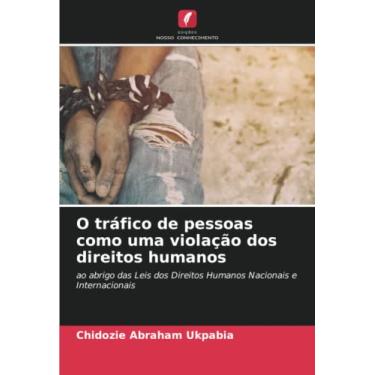 Imagem de O tráfico de pessoas como uma violação dos direitos humanos: ao abrigo das Leis dos Direitos Humanos Nacionais e Internacionais