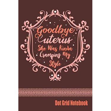 Imagem de Goodbye Uterus She Was Kinda Cramping My Style - Dot Grid Notebook: Blank Journal With Dotted Grid Paper - Notebook Hysterectomy Gifts