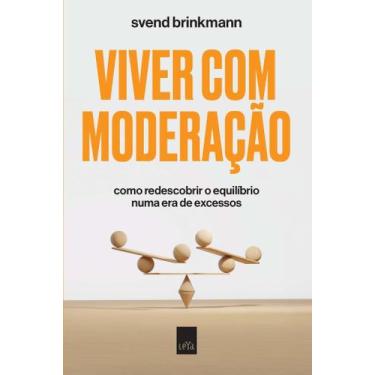 Imagem de Viver Com Moderação - Como Redescobrir o Equilíbrio Numa Era de Excess
