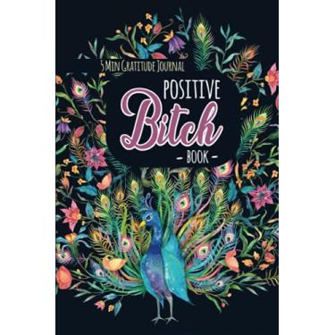Imagem de Positive Bitch Book | Gratitude Journal for Women 2022: Take 5 minutes at the end of each day to cultivate happiness, joy and mindfulness with this Gratitude Journal For Young Women