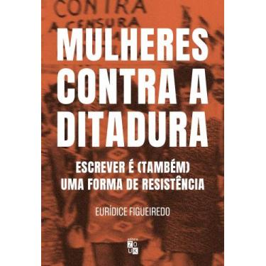 Imagem de Mulheres contra a ditadura: Escrever é (também) uma forma de resistênc