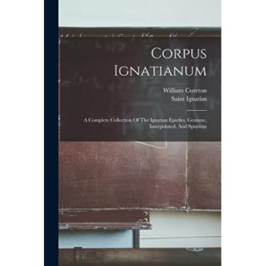 Imagem de Corpus Ignatianum: A Complete Collection Of The Ignatian Epistles, Geniune, Interpolated, And Spurious