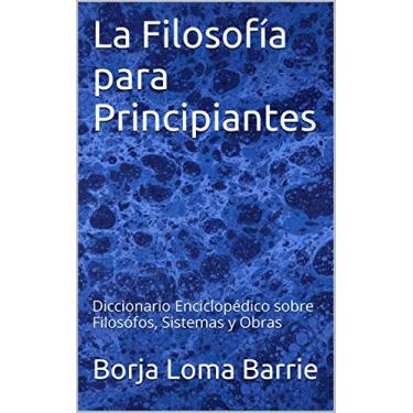 Imagem de La Filosofía para Principiantes: Diccionario Enciclopédico sobre Filosófos, Sistemas y Obras (Spanish Edition)