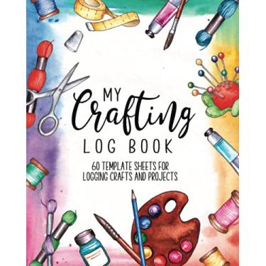 Imagem de My Crafting Log Book 60 Template Sheets for Logging Crafts and Projects: Crafters Logbook Notebook (8 x 10) Craft Idea Book (120 Pages) Gifts for Artists to Plan, List Materials and Sketch Designs