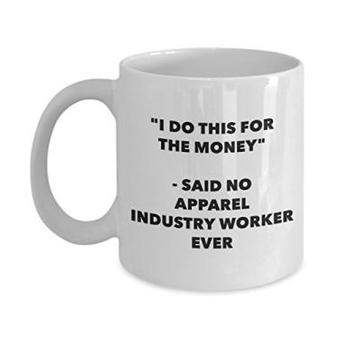 Imagem de Caneca I Do This for the Money - Said No Apparel Industry Worker Ever - Caneca de café divertida - Ideia de e Natal