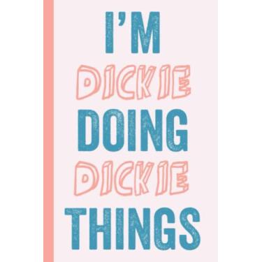 Imagem de I'M Dickie Doing Dickie Things: Notebook Gift, Dickie name gifts, Gift Idea for Dickie, Personalized Journal Gift for Dickie, 120 Pages