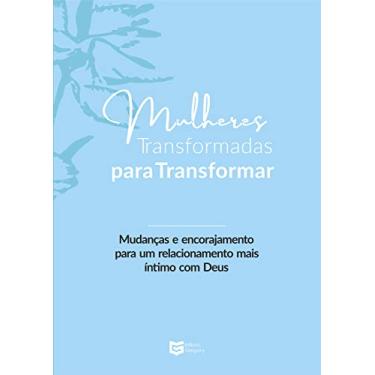 Imagem de Mulheres Transformadas Para Transformar: Mudanças e Encorajamento Para um Relacionamento Mais Íntimo com Deus (Volume 1)